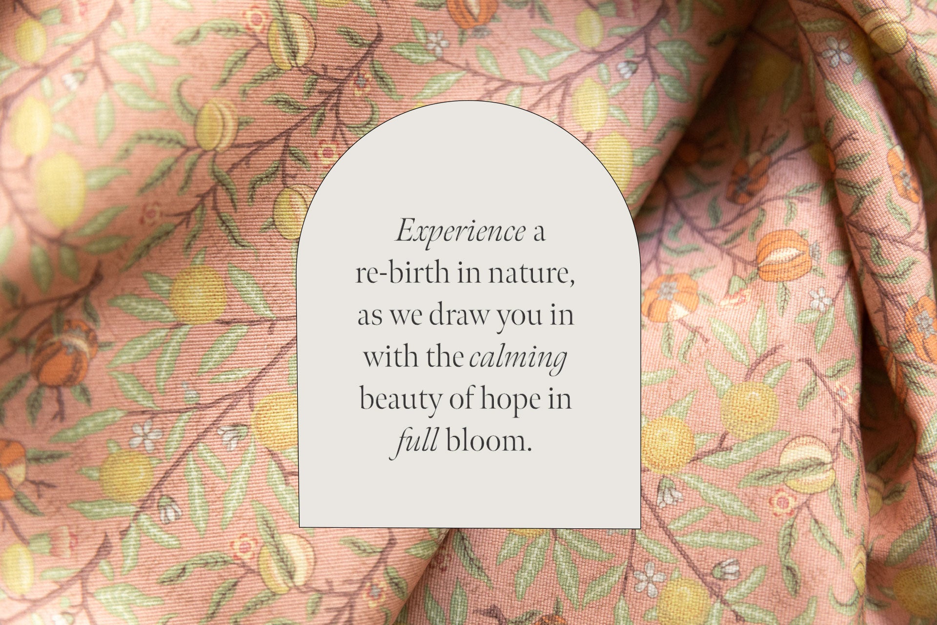 Experience a re-birth in nature, as we draw you in with the calming beauty of hope in full bloom.